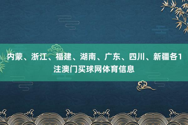 内蒙、浙江、福建、湖南、广东、四川、新疆各1注澳门买球网体育信息