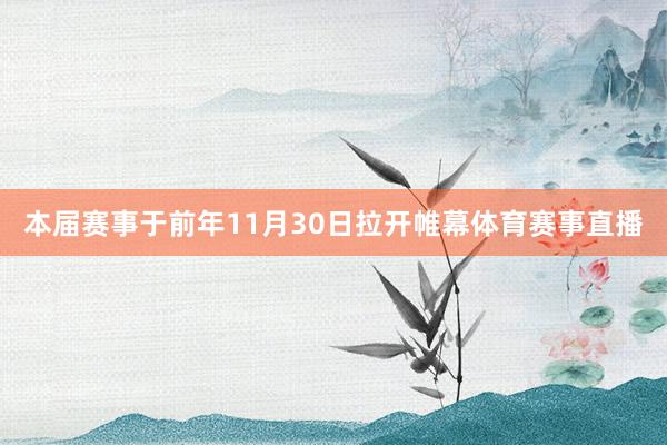 本届赛事于前年11月30日拉开帷幕体育赛事直播