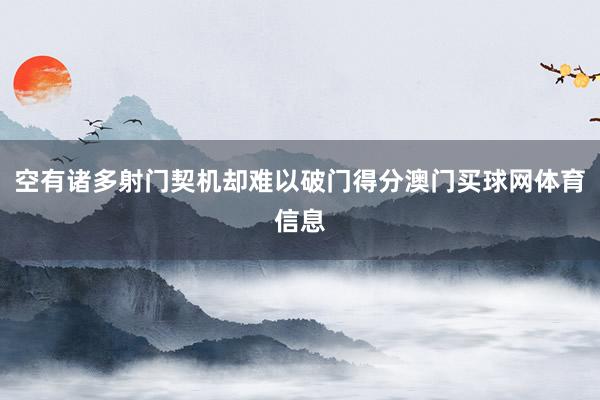 空有诸多射门契机却难以破门得分澳门买球网体育信息