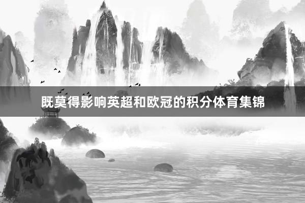 既莫得影响英超和欧冠的积分体育集锦