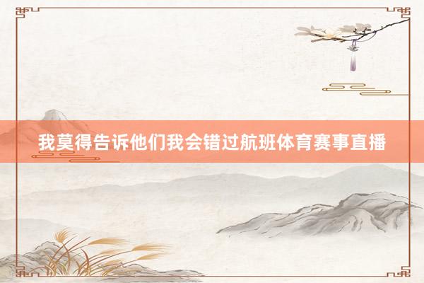 我莫得告诉他们我会错过航班体育赛事直播