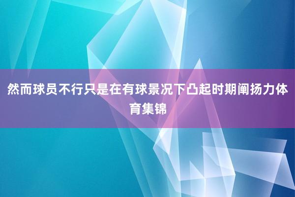 然而球员不行只是在有球景况下凸起时期阐扬力体育集锦