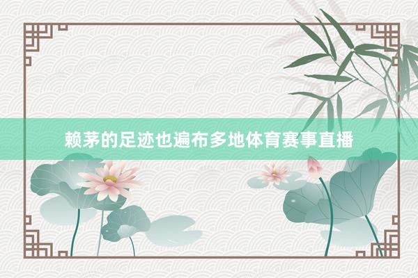 赖茅的足迹也遍布多地体育赛事直播
