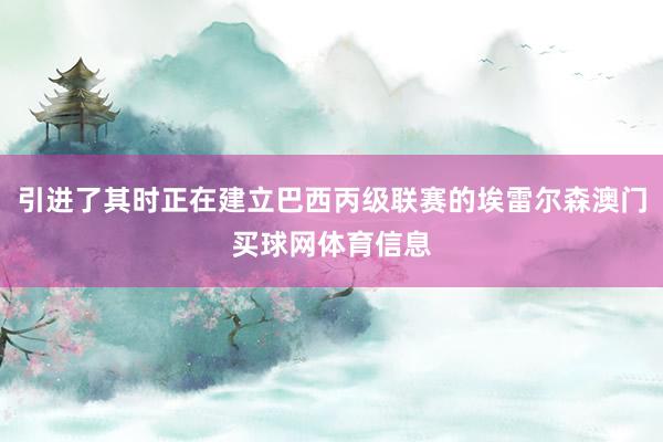 引进了其时正在建立巴西丙级联赛的埃雷尔森澳门买球网体育信息