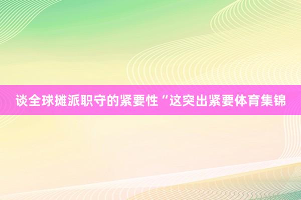 谈全球摊派职守的紧要性“这突出紧要体育集锦