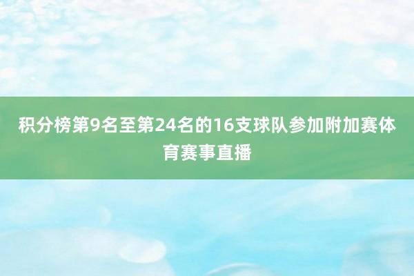 积分榜第9名至第24名的16支球队参加附加赛体育赛事直播