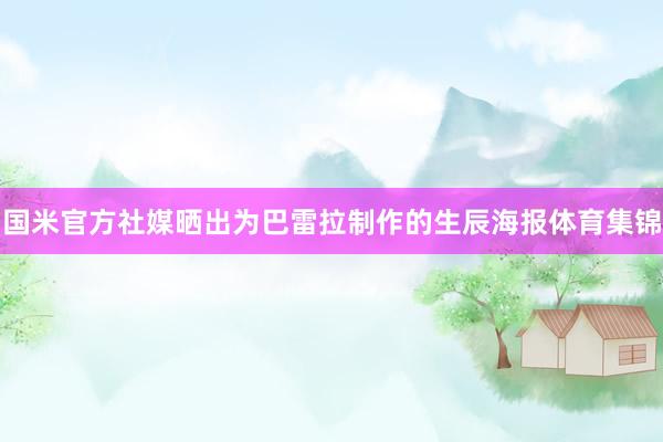国米官方社媒晒出为巴雷拉制作的生辰海报体育集锦