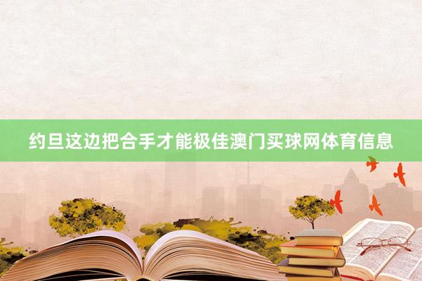 约旦这边把合手才能极佳澳门买球网体育信息