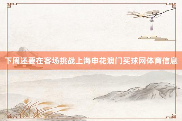 下周还要在客场挑战上海申花澳门买球网体育信息