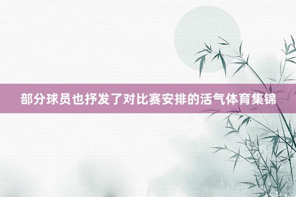 部分球员也抒发了对比赛安排的活气体育集锦