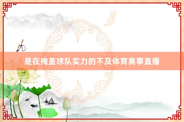 是在掩盖球队实力的不及体育赛事直播