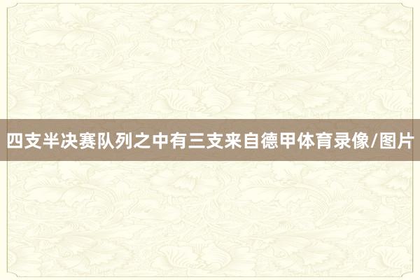 四支半决赛队列之中有三支来自德甲体育录像/图片