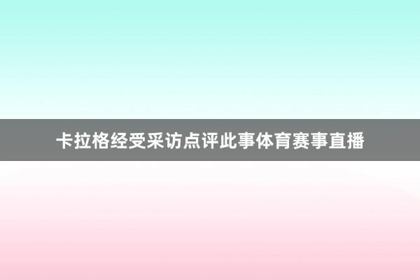 卡拉格经受采访点评此事体育赛事直播
