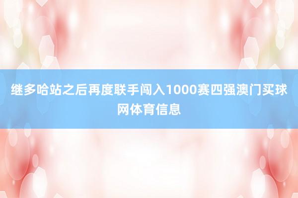 继多哈站之后再度联手闯入1000赛四强澳门买球网体育信息