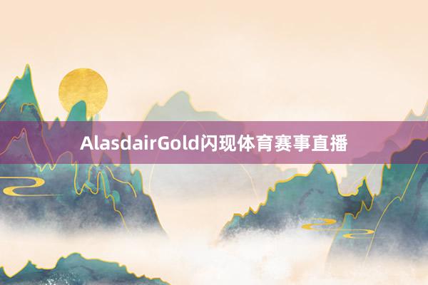 AlasdairGold闪现体育赛事直播