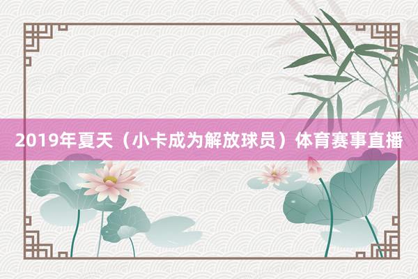 2019年夏天（小卡成为解放球员）体育赛事直播
