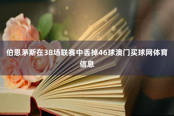 伯恩茅斯在38场联赛中丢掉46球澳门买球网体育信息