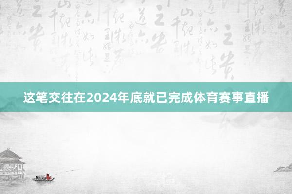这笔交往在2024年底就已完成体育赛事直播
