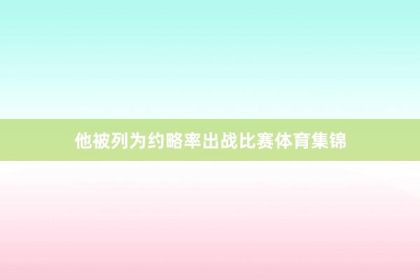 他被列为约略率出战比赛体育集锦