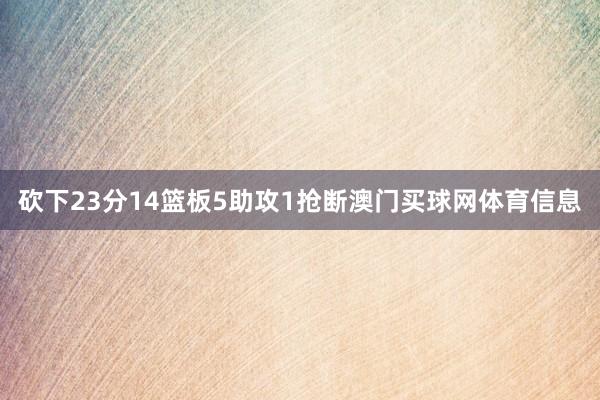 砍下23分14篮板5助攻1抢断澳门买球网体育信息