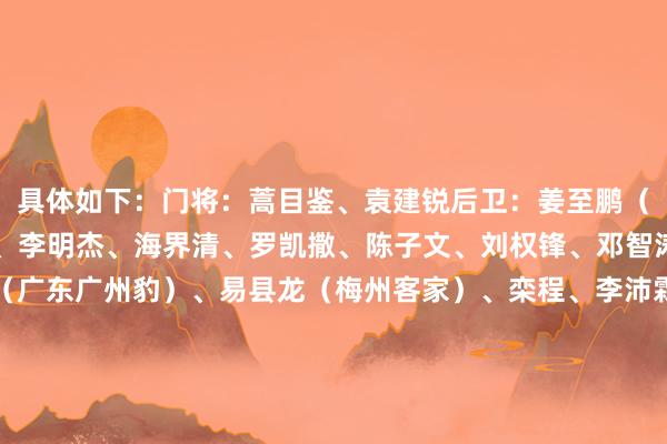 具体如下：门将：蒿目鉴、袁建锐后卫：姜至鹏（深圳新鹏城）、袁梓楠、李明杰、海界清、罗凯撒、陈子文、刘权锋、邓智涛、黄可祺中场：侯煜（广东广州豹）、易县龙（梅州客家）、栾程、李沛霖、祝旭昇、胡洪宾、王志远、潘锘均先锋：杨浩（广东广州豹）、时子豪、黎乐航、姜文璟、王梓洋    体育赛事直播