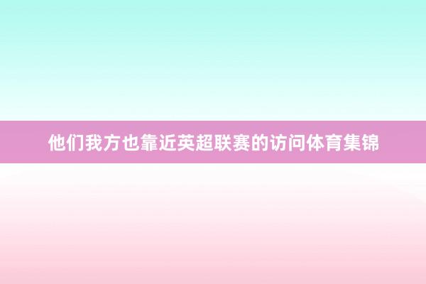 他们我方也靠近英超联赛的访问体育集锦