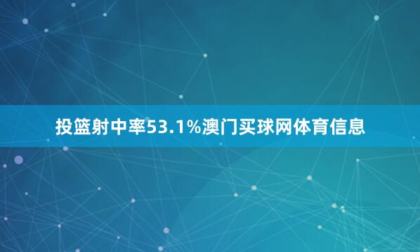 投篮射中率53.1%澳门买球网体育信息