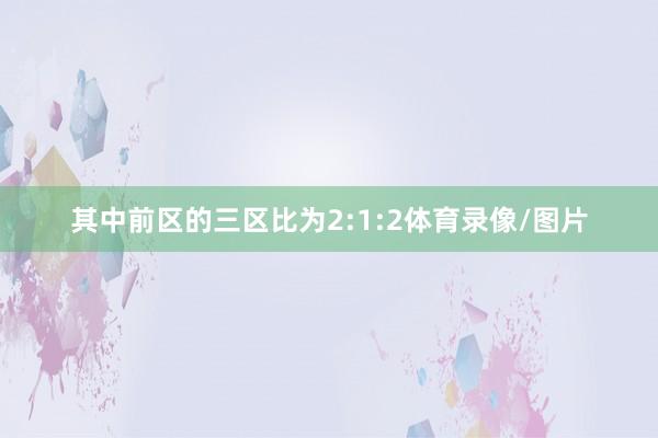 其中前区的三区比为2:1:2体育录像/图片