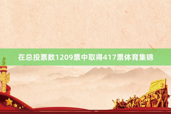 在总投票数1209票中取得417票体育集锦