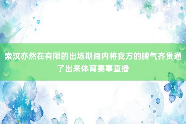 索汉亦然在有限的出场期间内将我方的脾气齐贯通了出来体育赛事直播