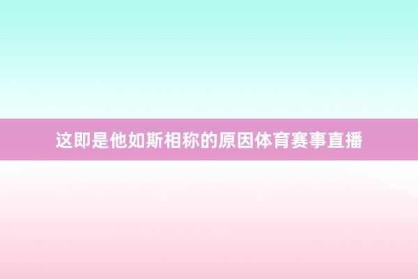 这即是他如斯相称的原因体育赛事直播