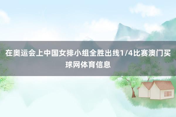 在奥运会上中国女排小组全胜出线1/4比赛澳门买球网体育信息