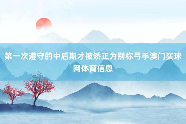 第一次遵守的中后期才被矫正为别称弓手澳门买球网体育信息