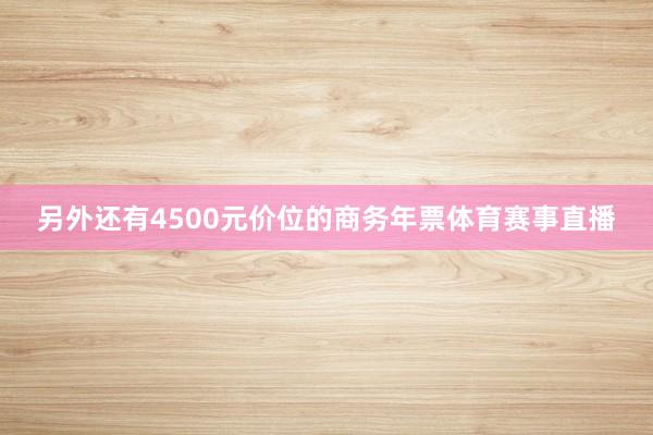 另外还有4500元价位的商务年票体育赛事直播
