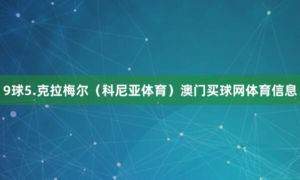9球5.克拉梅尔（科尼亚体育）澳门买球网体育信息