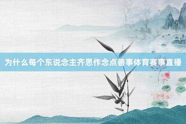 为什么每个东说念主齐思作念点善事体育赛事直播