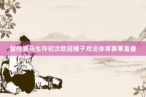 献技皇马生存初次欧冠帽子戏法体育赛事直播