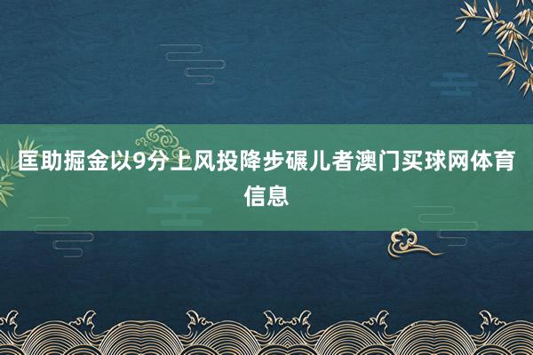 匡助掘金以9分上风投降步碾儿者澳门买球网体育信息