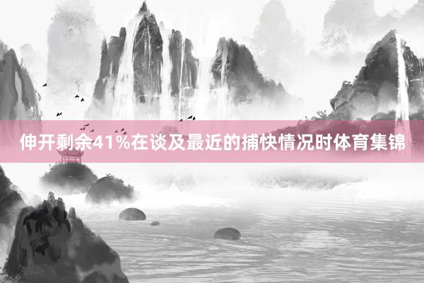 伸开剩余41%在谈及最近的捕快情况时体育集锦