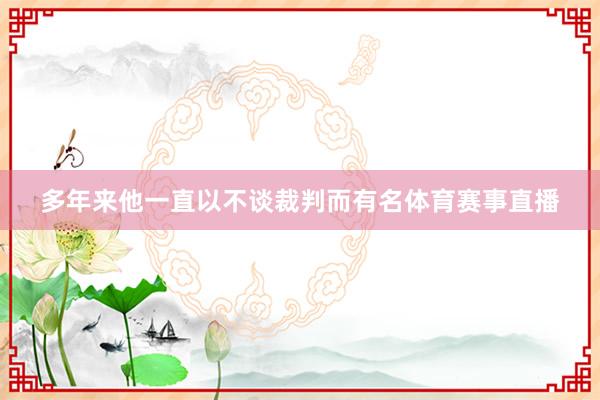 多年来他一直以不谈裁判而有名体育赛事直播