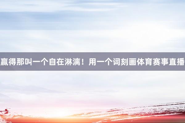 赢得那叫一个自在淋漓！用一个词刻画体育赛事直播