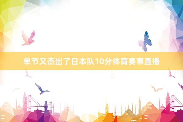 单节又杰出了日本队10分体育赛事直播