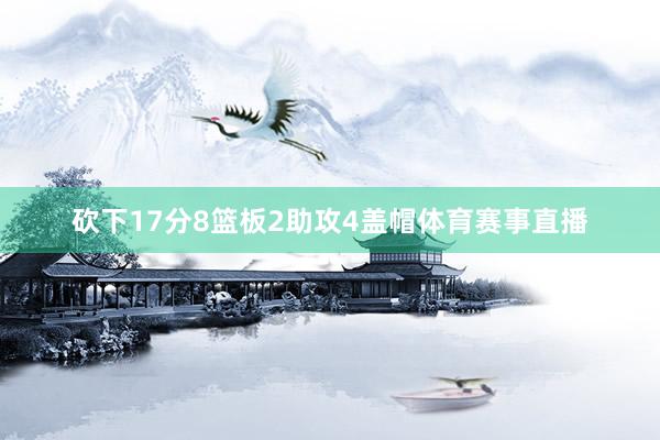砍下17分8篮板2助攻4盖帽体育赛事直播