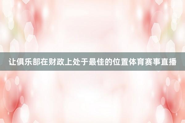 让俱乐部在财政上处于最佳的位置体育赛事直播