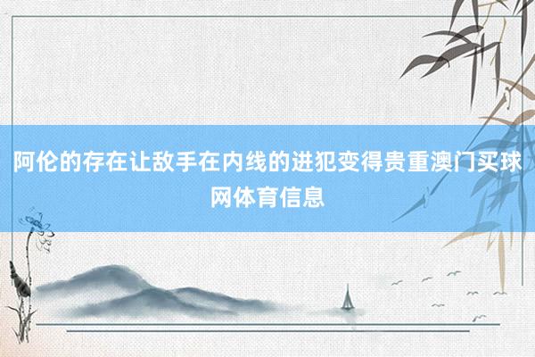 阿伦的存在让敌手在内线的进犯变得贵重澳门买球网体育信息