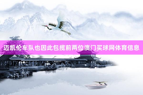 迈凯伦车队也因此包揽前两位澳门买球网体育信息