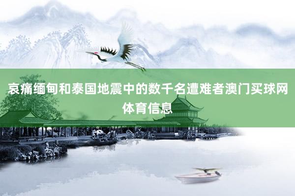哀痛缅甸和泰国地震中的数千名遭难者澳门买球网体育信息