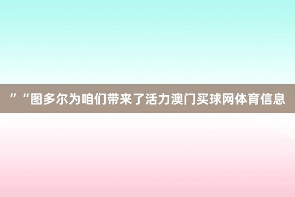 ”“图多尔为咱们带来了活力澳门买球网体育信息