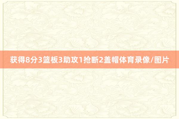 获得8分3篮板3助攻1抢断2盖帽体育录像/图片