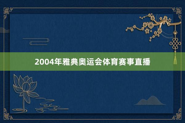 2004年雅典奥运会体育赛事直播